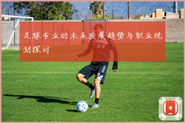 足球专业的未来发展趋势与职业规划探讨